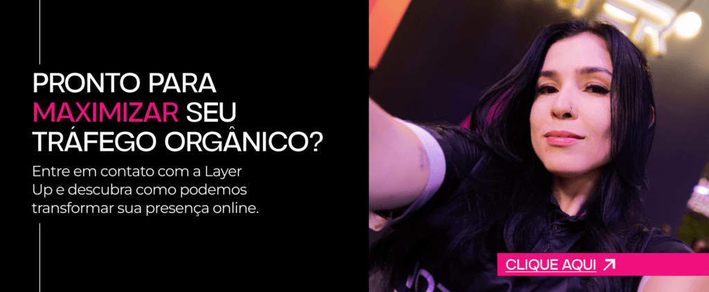 Banner com a pergunta "Pronto para maximizar seu tráfego orgânico?", convite para contato com a Layer Up e foto de uma mulher sorrindo ao lado de um botão "Clique aqui".