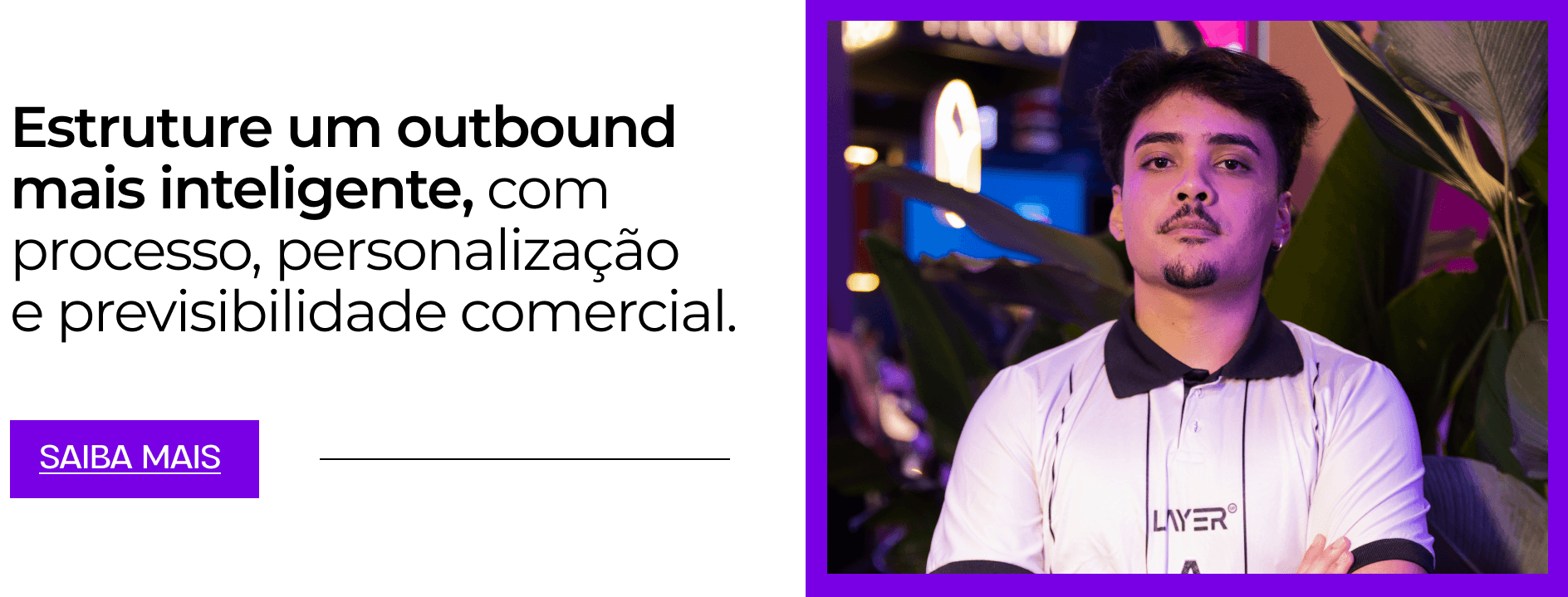 Banner promocional com texto sobre outbound inteligente e botão 'Saiba Mais'. Ao lado, foto de colaborador com uniforme da Layer Up.