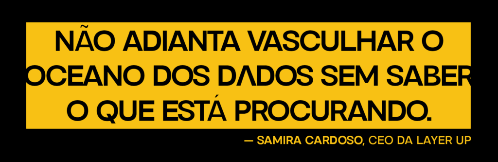 Citação de Samira Cardoso: Não adianta vasculhar o oceano dos dados sem saber o que está procurando.