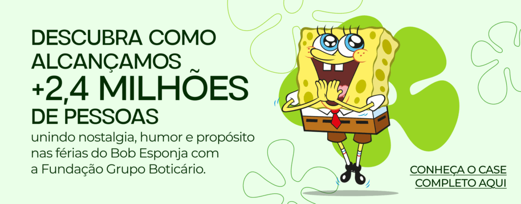 Conheça o case da Fundação Grupo Boticário com o Bob Esponja. 