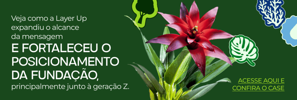 Saiba como a Layer Up elaborou uma campanha para Fundação Grupo Boticário, que superou em 223% o alcance nas redes sociais.