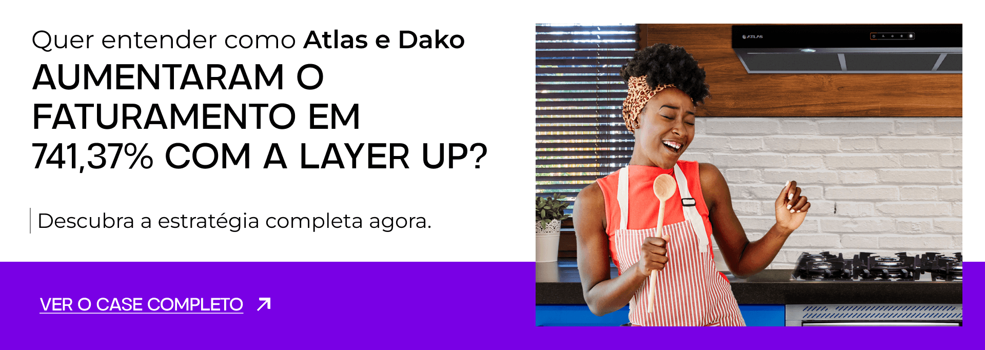 Quer entender como Atlas e Dako aumentaram o faturamento em 741,37% com a Layer Up? Descubra a estratégia completa agora.