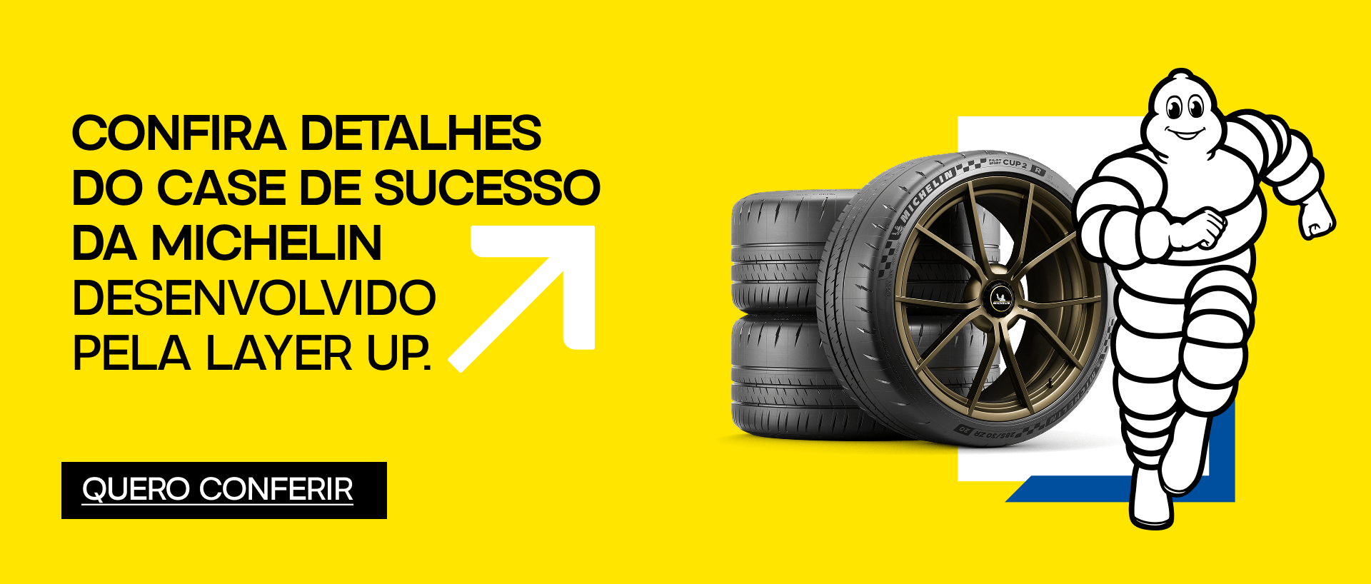 [banner] 
Confira detalhes do case de sucesso da Michelin desenvolvido pela Layer Up.