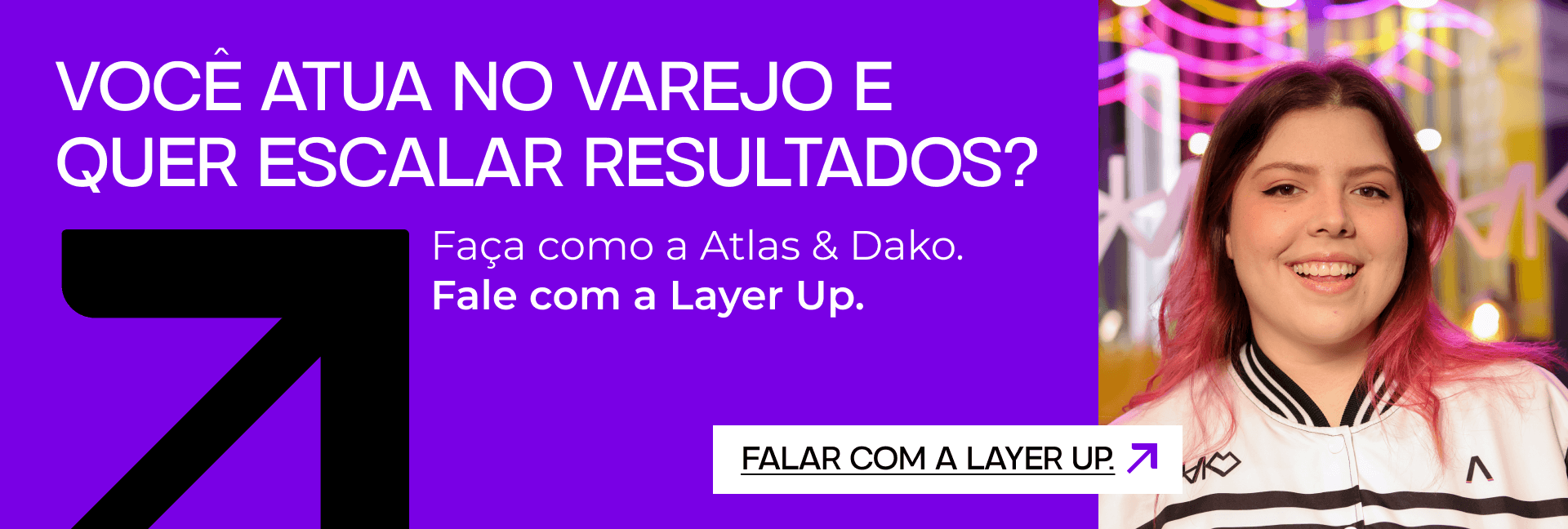 Você atua no varejo e quer escalar resultados? Faça como a Atlas & Dako. Fale com a Layer Up.