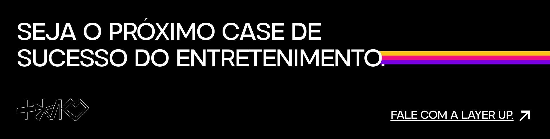 Seja o próximo case de sucesso do entretenimento.
Fale com a Layer Up.