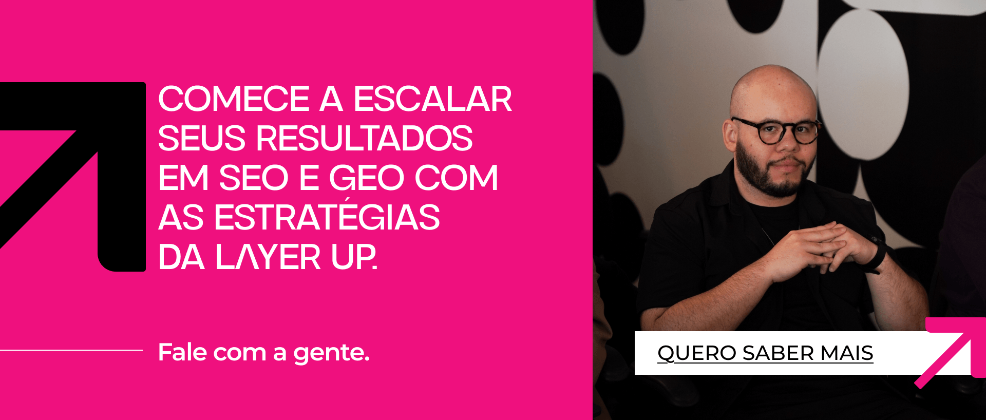 Banner da Layer Up com fundo rosa e preto, apresentando o convite para escalar resultados em SEO e GEO com o botão "Quero saber mais"